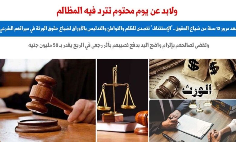 محكمة الاستئناف تتصدى للظلم والتدليس بالأوراق لضياع حقوق الورثة.. برلمانى